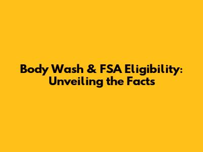 Body Wash & FSA Eligibility: Unveiling the Facts