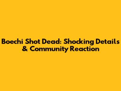 Boechi Shot Dead: Shocking Details & Community Reaction