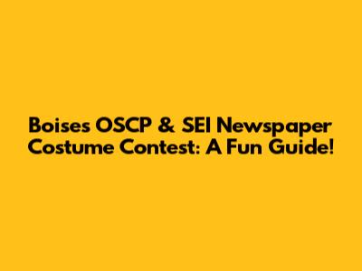 Boise's OSCP & SEI Newspaper Costume Contest: A Fun Guide!