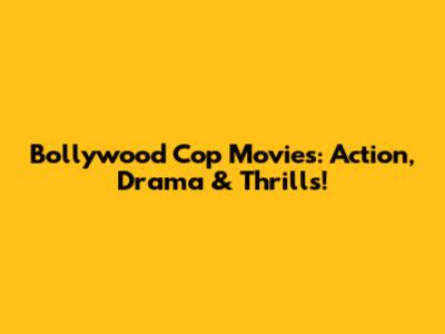 Bollywood Cop Movies: Action, Drama & Thrills!