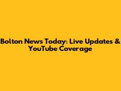 Bolton News Today: Live Updates & YouTube Coverage