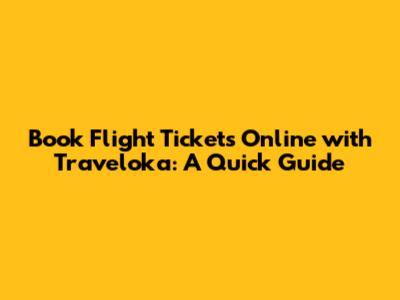 Book Flight Tickets Online with Traveloka: A Quick Guide