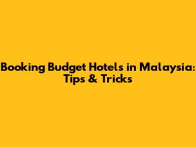 Booking Budget Hotels in Malaysia: Tips & Tricks