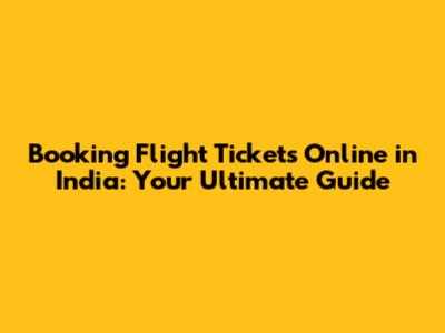 Booking Flight Tickets Online in India: Your Ultimate Guide