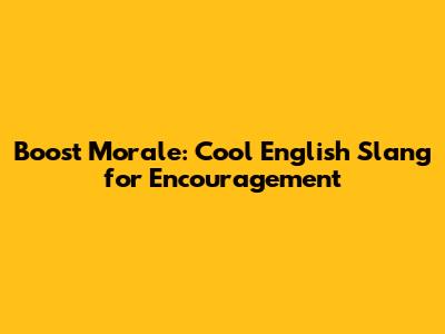 Boost Morale: Cool English Slang for Encouragement