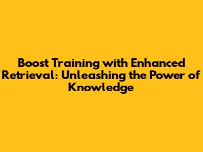 Boost Training with Enhanced Retrieval: Unleashing the Power of Knowledge