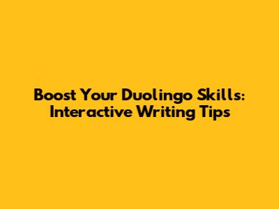 Boost Your Duolingo Skills: Interactive Writing Tips