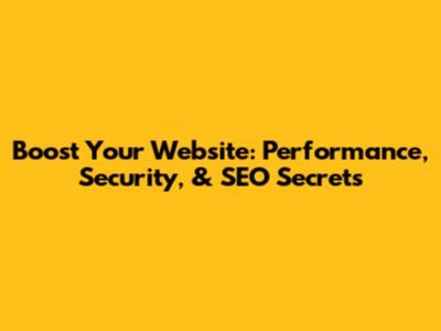 Boost Your Website: Performance, Security, & SEO Secrets