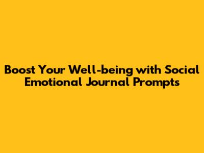 Boost Your Well-being with Social Emotional Journal Prompts