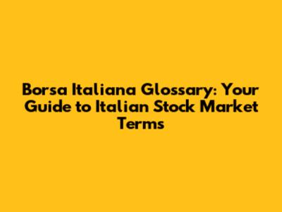 Borsa Italiana Glossary: Your Guide to Italian Stock Market Terms