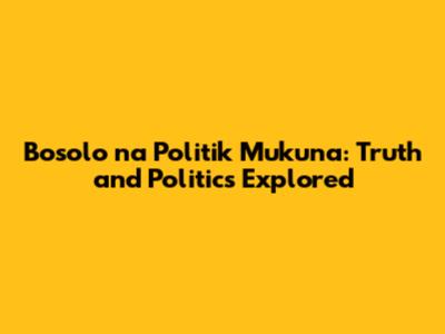 Bosolo na Politik Mukuna: Truth and Politics Explored