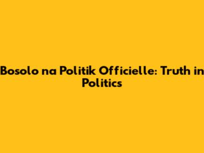 Bosolo na Politik Officielle: Truth in Politics