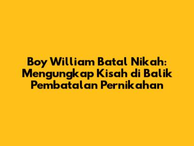 Boy William Batal Nikah: Mengungkap Kisah di Balik Pembatalan Pernikahan