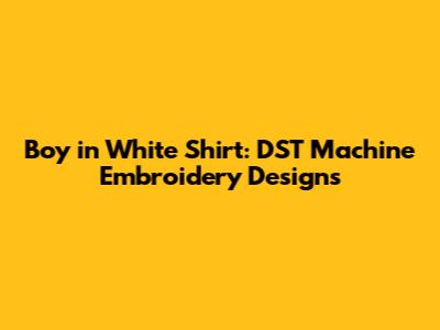 Boy in White Shirt: DST Machine Embroidery Designs