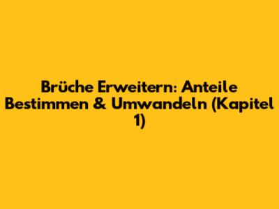 Brüche Erweitern: Anteile Bestimmen & Umwandeln (Kapitel 1)