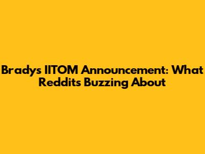 Brady's IITOM Announcement: What Reddit's Buzzing About