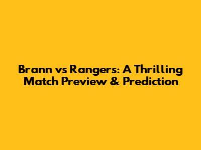 Brann vs Rangers: A Thrilling Match Preview & Prediction