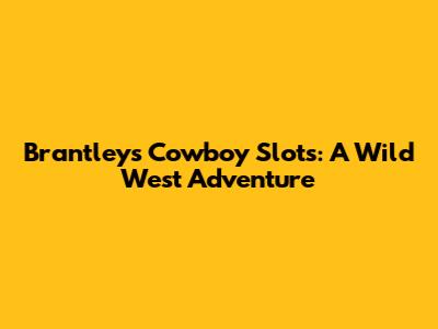 Brantley's Cowboy Slots: A Wild West Adventure