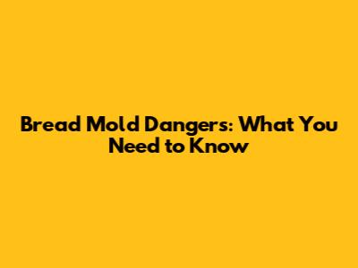 Bread Mold Dangers: What You Need to Know