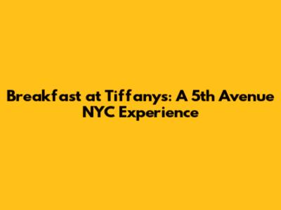 Breakfast at Tiffany's: A 5th Avenue NYC Experience