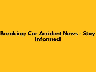 Breaking: Car Accident News - Stay Informed!