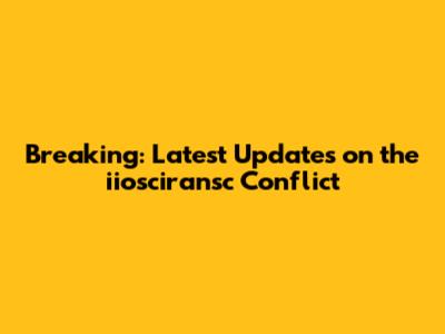 Breaking: Latest Updates on the iiosciransc Conflict