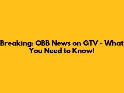 Breaking: OBB News on GTV - What You Need to Know!