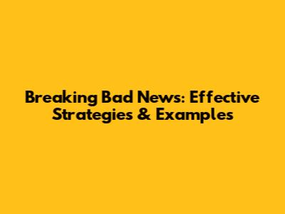 Breaking Bad News: Effective Strategies & Examples