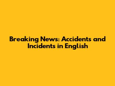 Breaking News: Accidents and Incidents in English
