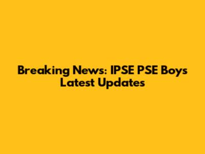 Breaking News: IPSE PSE Boys' Latest Updates
