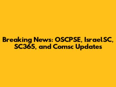 Breaking News: OSCPSE, IsraelSC, SC365, and Comsc Updates