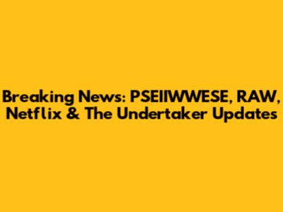 Breaking News: PSEIIWWESE, RAW, Netflix & The Undertaker Updates