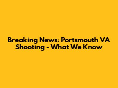 Breaking News: Portsmouth VA Shooting - What We Know