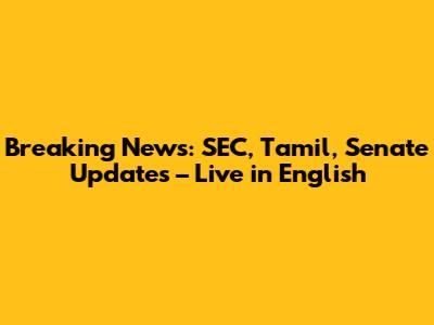 Breaking News: SEC, Tamil, Senate Updates – Live in English