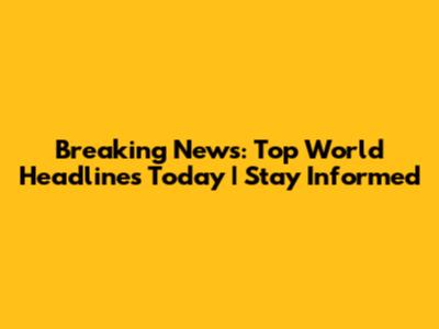 Breaking News: Top World Headlines Today | Stay Informed