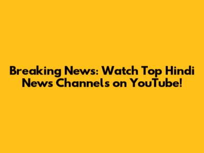 Breaking News: Watch Top Hindi News Channels on YouTube!