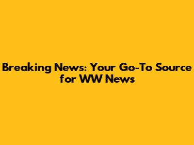 Breaking News: Your Go-To Source for WW News