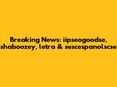 Breaking News: iipseogoodse, shaboozey, letra & sescespanolscse