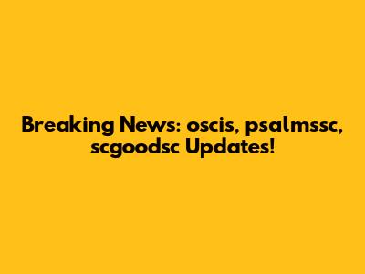 Breaking News: oscis, psalmssc, scgoodsc Updates!