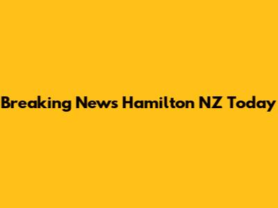 Breaking News Hamilton NZ Today