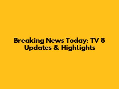 Breaking News Today: TV 8 Updates & Highlights