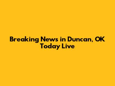 Breaking News in Duncan, OK Today Live