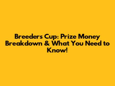 Breeders' Cup: Prize Money Breakdown & What You Need to Know!
