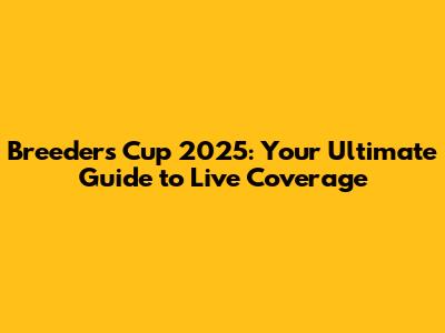 Breeders' Cup 2025: Your Ultimate Guide to Live Coverage