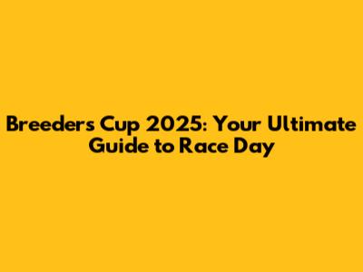 Breeders' Cup 2025: Your Ultimate Guide to Race Day