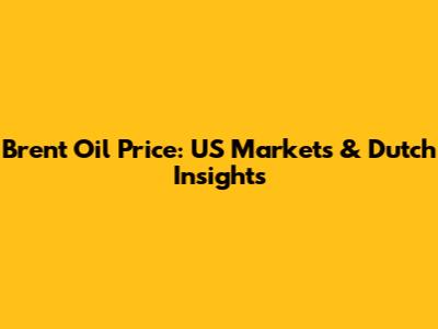 Brent Oil Price: US Markets & Dutch Insights