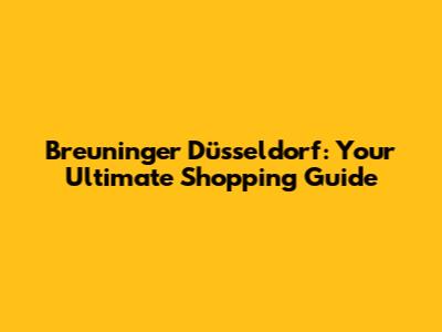 Breuninger Düsseldorf: Your Ultimate Shopping Guide