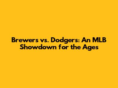 Brewers vs. Dodgers: An MLB Showdown for the Ages