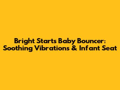 Bright Starts Baby Bouncer: Soothing Vibrations & Infant Seat