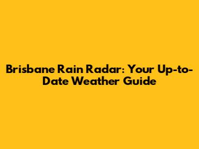 Brisbane Rain Radar: Your Up-to-Date Weather Guide